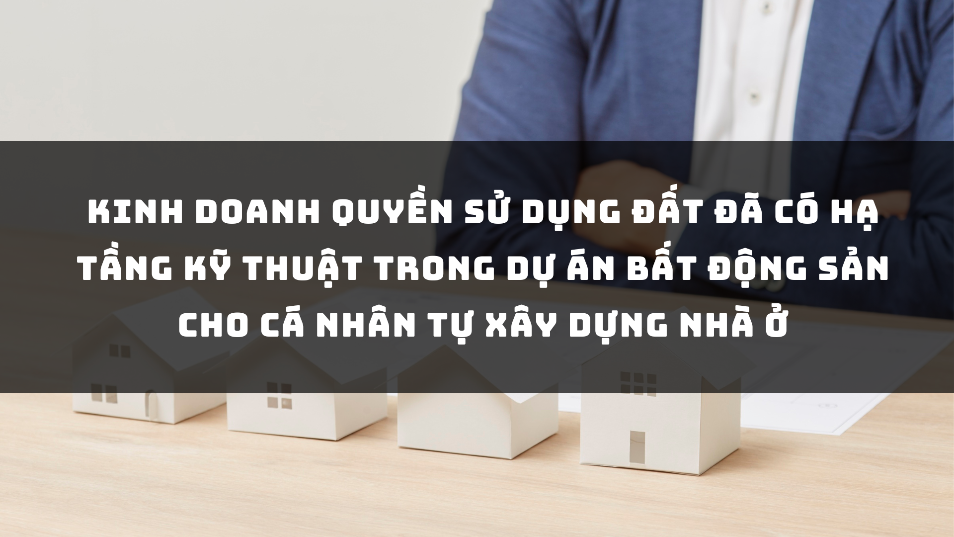 Kinh doanh quyền sử dụng đất đã có hạ tầng kỹ thuật trong dự án bất động sản cho cá nhân tự xây dựng nhà ở