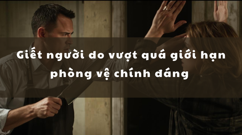 GIẾT NGƯỜI DO VƯỢT QUÁ GIỚI HẠN PHÒNG VỆ CHÍNH ĐÁNG % Giết người do vượt quá giới hạn phòng vệ chính đáng