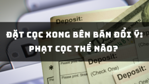 Đặt cọc xong bên bán đổi ý: Phạt cọc thế nào?